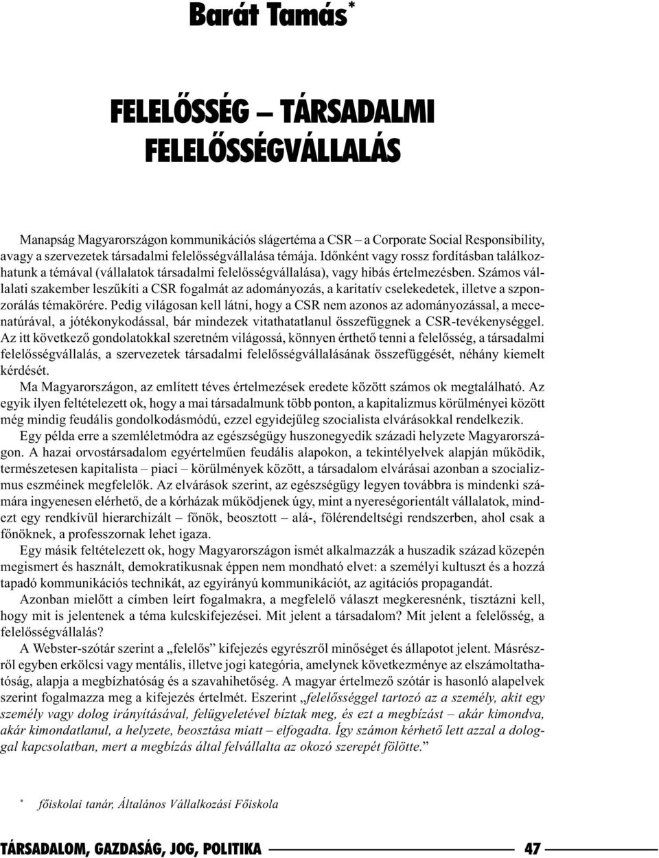 Számos vállalati szakember leszûkíti a CSR fogalmát az adományozás, a karitatív cselekedetek, illetve a szponzorálás témakörére.