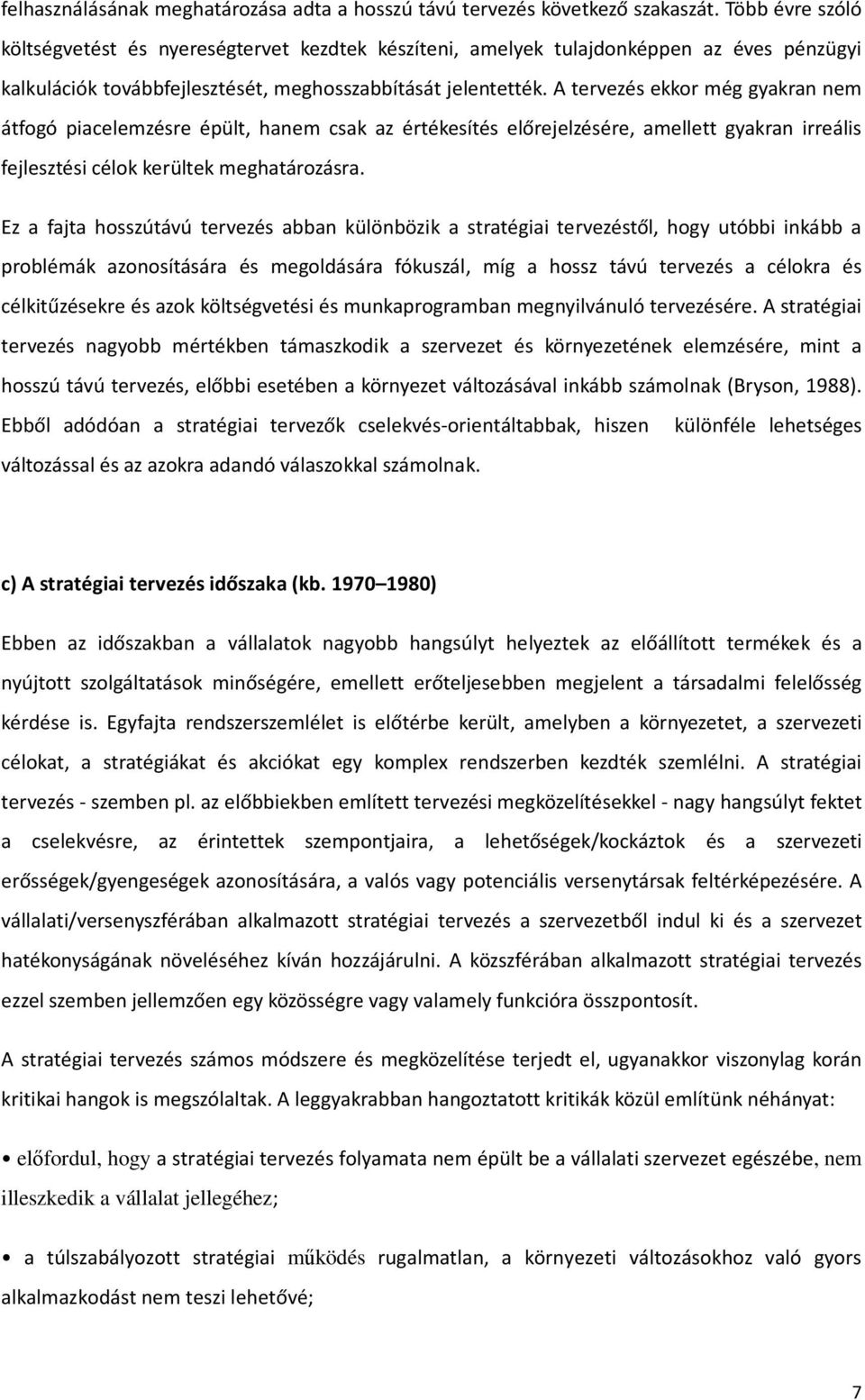 A tervezés ekkor még gyakran nem átfogó piacelemzésre épült, hanem csak az értékesítés előrejelzésére, amellett gyakran irreális fejlesztési célok kerültek meghatározásra.