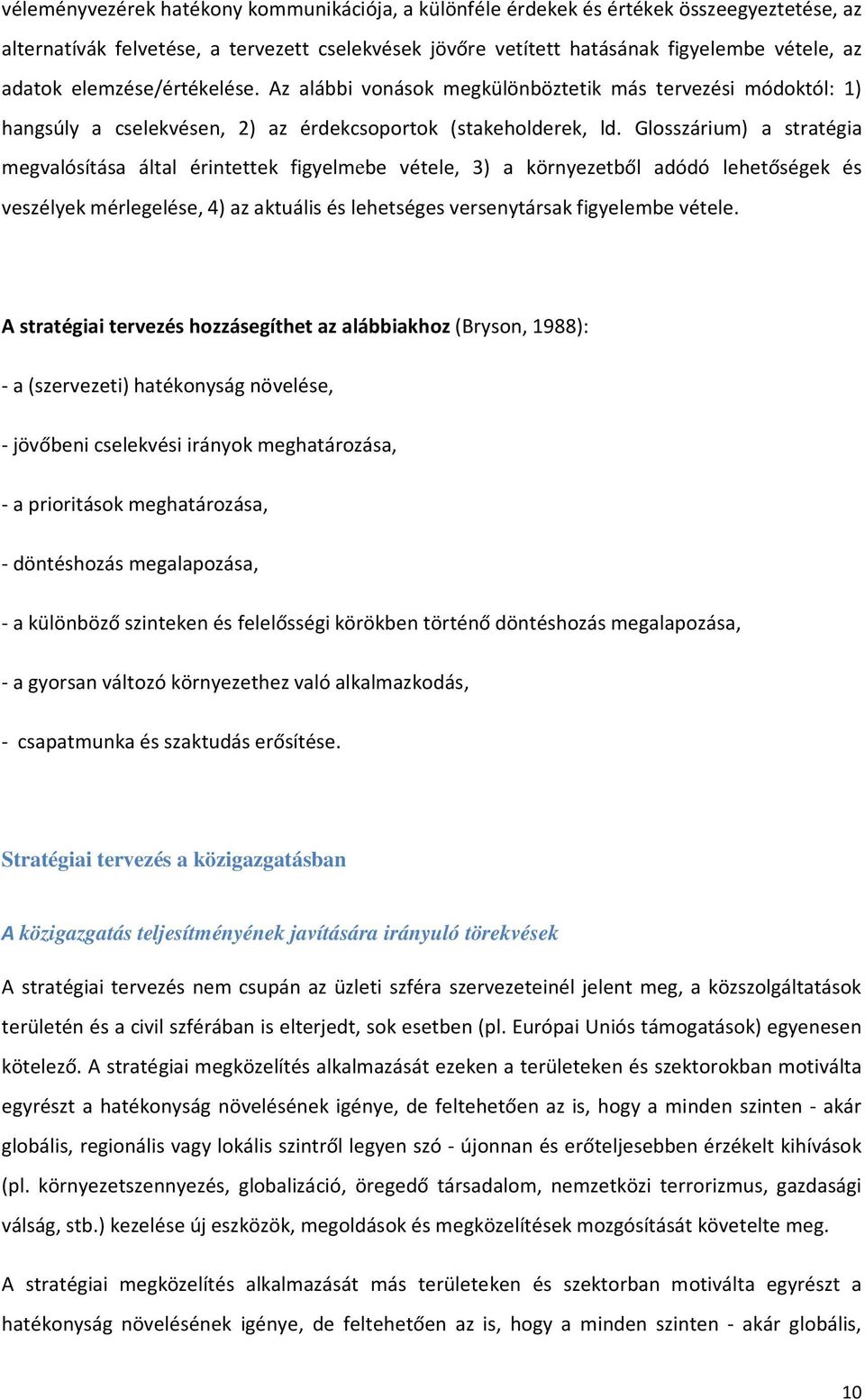 Glosszárium) a stratégia megvalósítása által érintettek figyelmebe vétele, 3) a környezetből adódó lehetőségek és veszélyek mérlegelése, 4) az aktuális és lehetséges versenytársak figyelembe vétele.