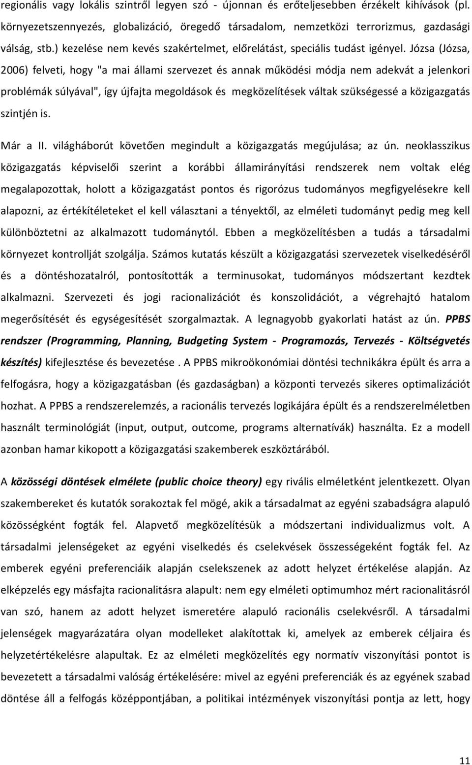 Józsa (Józsa, 2006) felveti, hogy "a mai állami szervezet és annak működési módja nem adekvát a jelenkori problémák súlyával", így újfajta megoldások és megközelítések váltak szükségessé a