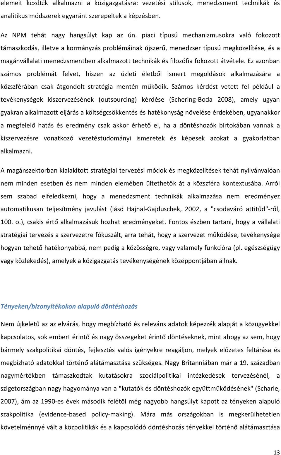 filozófia fokozott átvétele. Ez azonban számos problémát felvet, hiszen az üzleti életből ismert megoldások alkalmazására a közszférában csak átgondolt stratégia mentén működik.