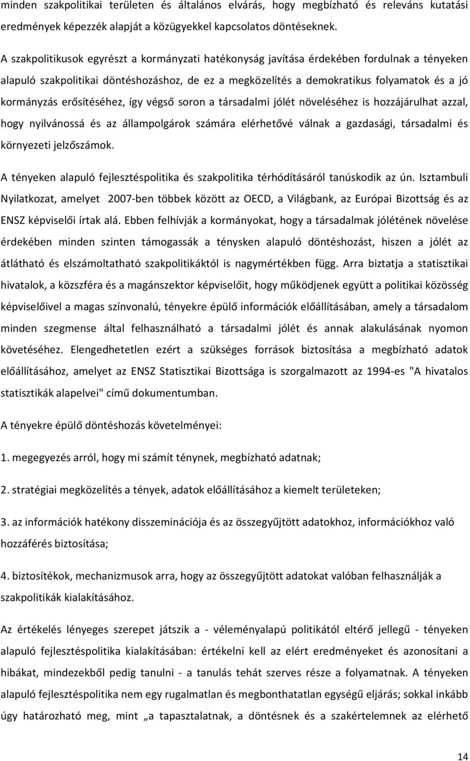 erősítéséhez, így végső soron a társadalmi jólét növeléséhez is hozzájárulhat azzal, hogy nyilvánossá és az állampolgárok számára elérhetővé válnak a gazdasági, társadalmi és környezeti jelzőszámok.