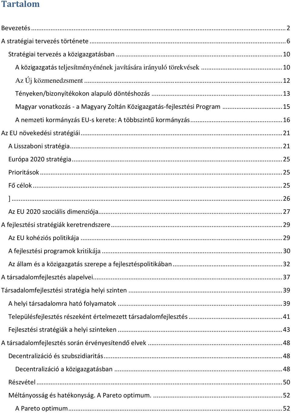 ..16 Az EU növekedési stratégiái...21 A Lisszaboni stratégia...21 Európa 2020 stratégia...25 Prioritások...25 Fő célok...25 ]...26 Az EU 2020 szociális dimenziója.