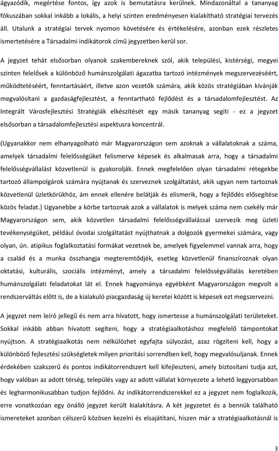 A jegyzet tehát elsősorban olyanok szakembereknek szól, akik települési, kistérségi, megyei szinten felelősek a különböző humánszolgálati ágazatba tartozó intézmények megszervezéséért,