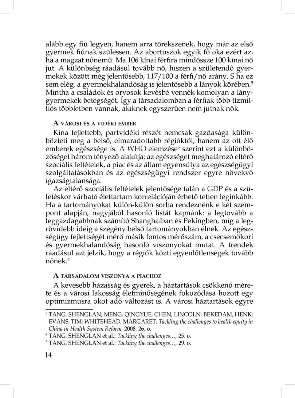 5 Mintha a családok és orvosok kevésbé vennék komolyan a lánygyermekek betegségét. Így a társadalomban a férfiak több tízmilliós többletben vannak, akiknek egyszerűen nem jutnak nők.