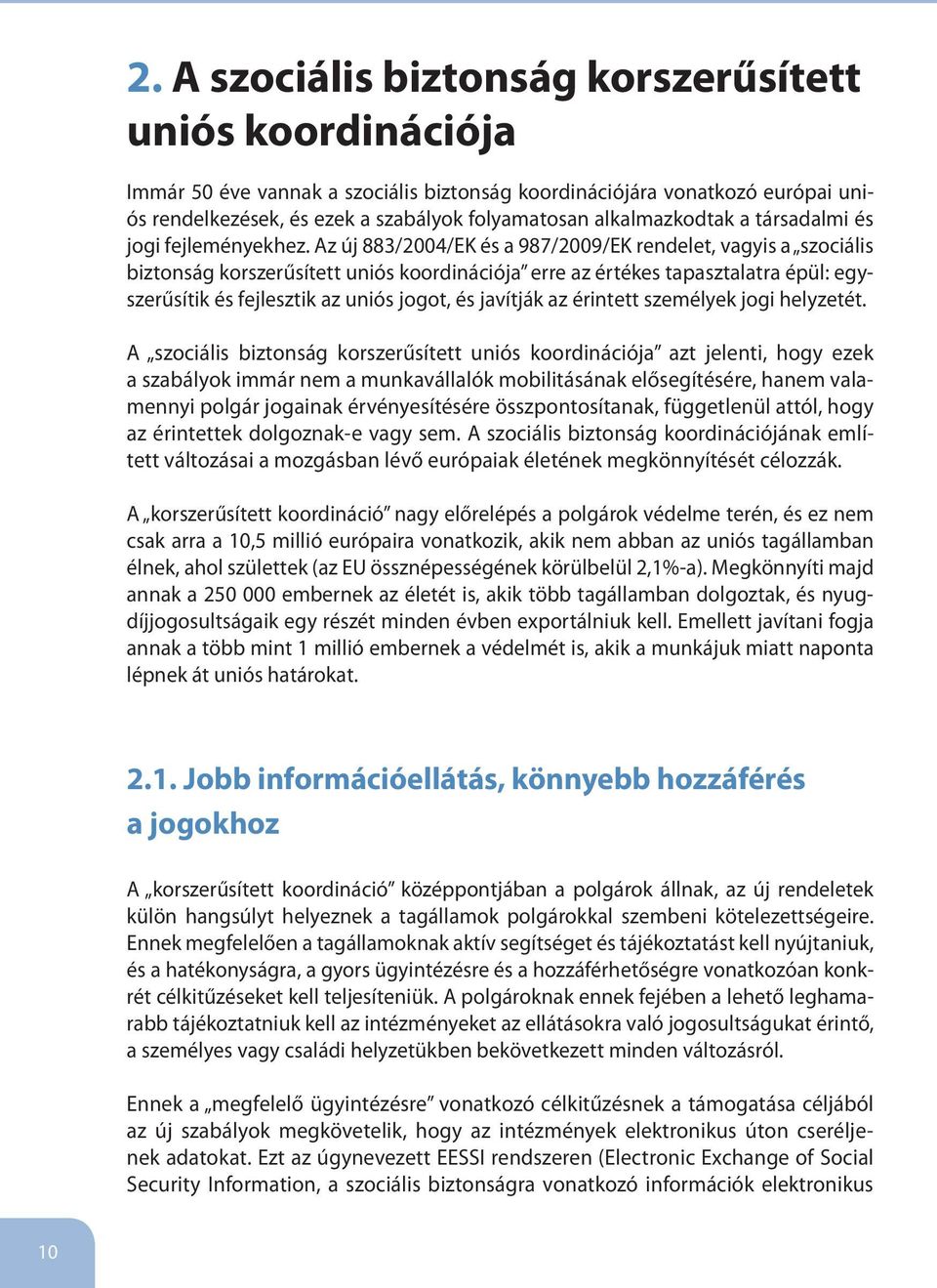 Az új 883/2004/EK és a 987/2009/EK rendelet, vagyis a szociális biztonság korszerűsített uniós koordinációja erre az értékes tapasztalatra épül: egyszerűsítik és fejlesztik az uniós jogot, és