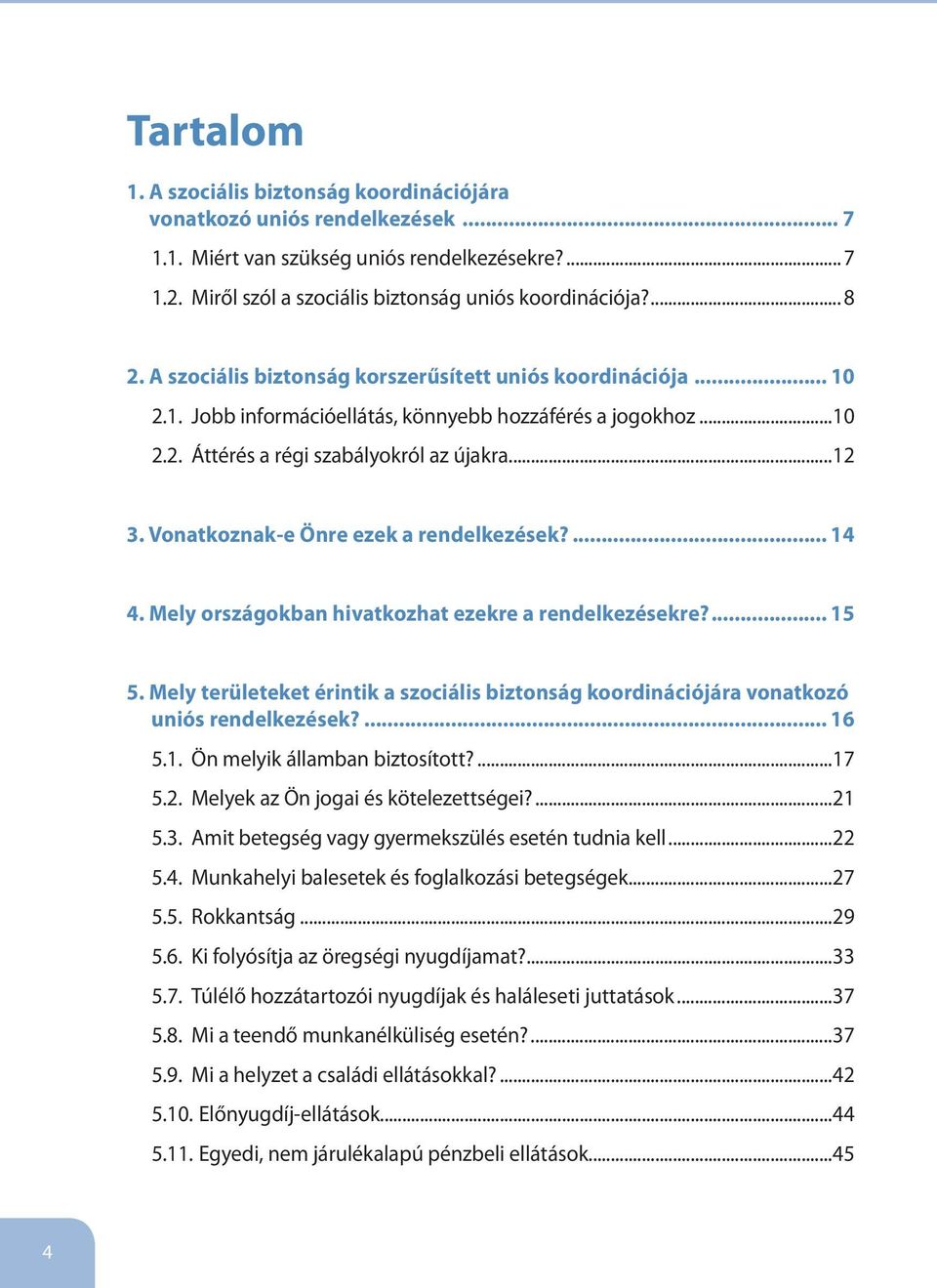 Vonatkoznak-e Önre ezek a rendelkezések?... 14 4. Mely országokban hivatkozhat ezekre a rendelkezésekre?... 15 5.