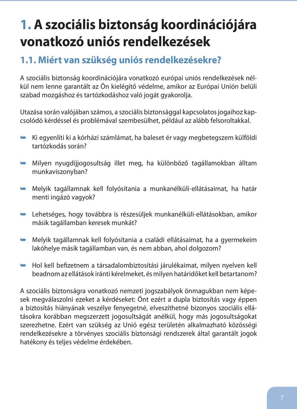 jogát gyakorolja. Utazása során valójában számos, a szociális biztonsággal kapcsolatos jogaihoz kapcsolódó kérdéssel és problémával szembesülhet, például az alább felsoroltakkal.