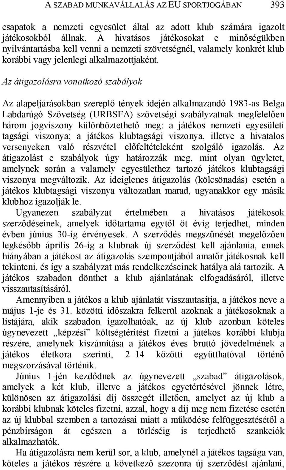 Az átigazolásra vonatkozó szabályok Az alapeljárásokban szereplő tények idején alkalmazandó 1983-as Belga Labdarúgó Szövetség (URBSFA) szövetségi szabályzatnak megfelelően három jogviszony