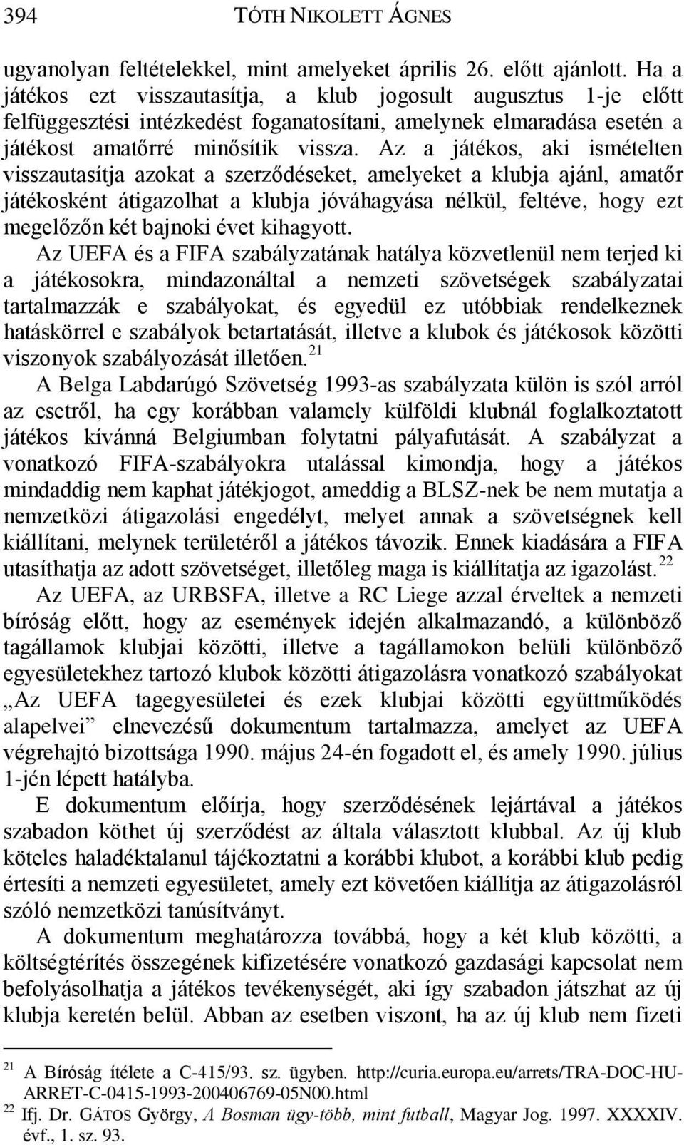 Az a játékos, aki ismételten visszautasítja azokat a szerződéseket, amelyeket a klubja ajánl, amatőr játékosként átigazolhat a klubja jóváhagyása nélkül, feltéve, hogy ezt megelőzőn két bajnoki évet