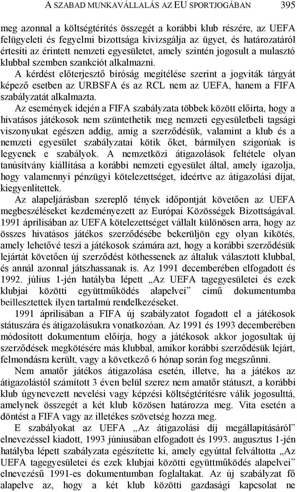 A kérdést előterjesztő bíróság megítélése szerint a jogviták tárgyát képező esetben az URBSFA és az RCL nem az UEFA, hanem a FIFA szabályzatát alkalmazta.