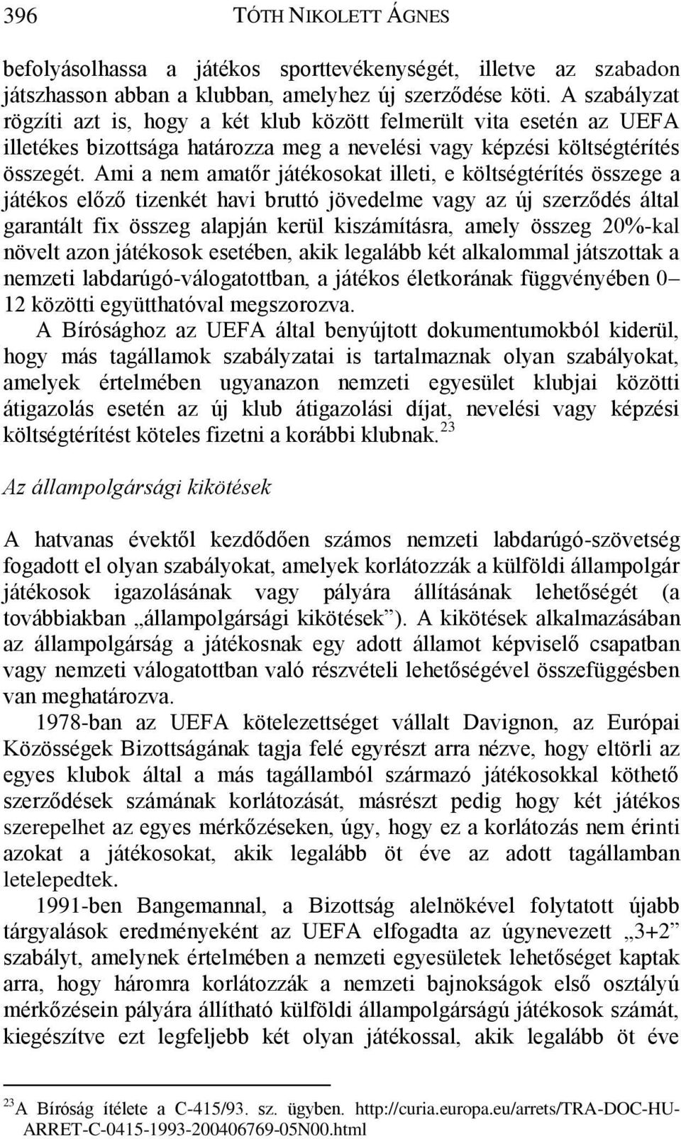 Ami a nem amatőr játékosokat illeti, e költségtérítés összege a játékos előző tizenkét havi bruttó jövedelme vagy az új szerződés által garantált fix összeg alapján kerül kiszámításra, amely összeg