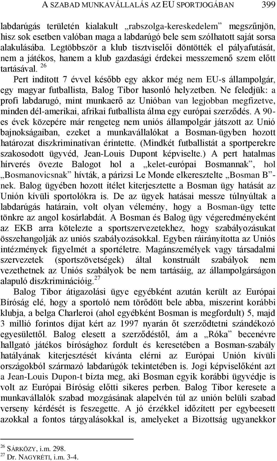 26 Pert indított 7 évvel később egy akkor még nem EU-s állampolgár, egy magyar futballista, Balog Tibor hasonló helyzetben.