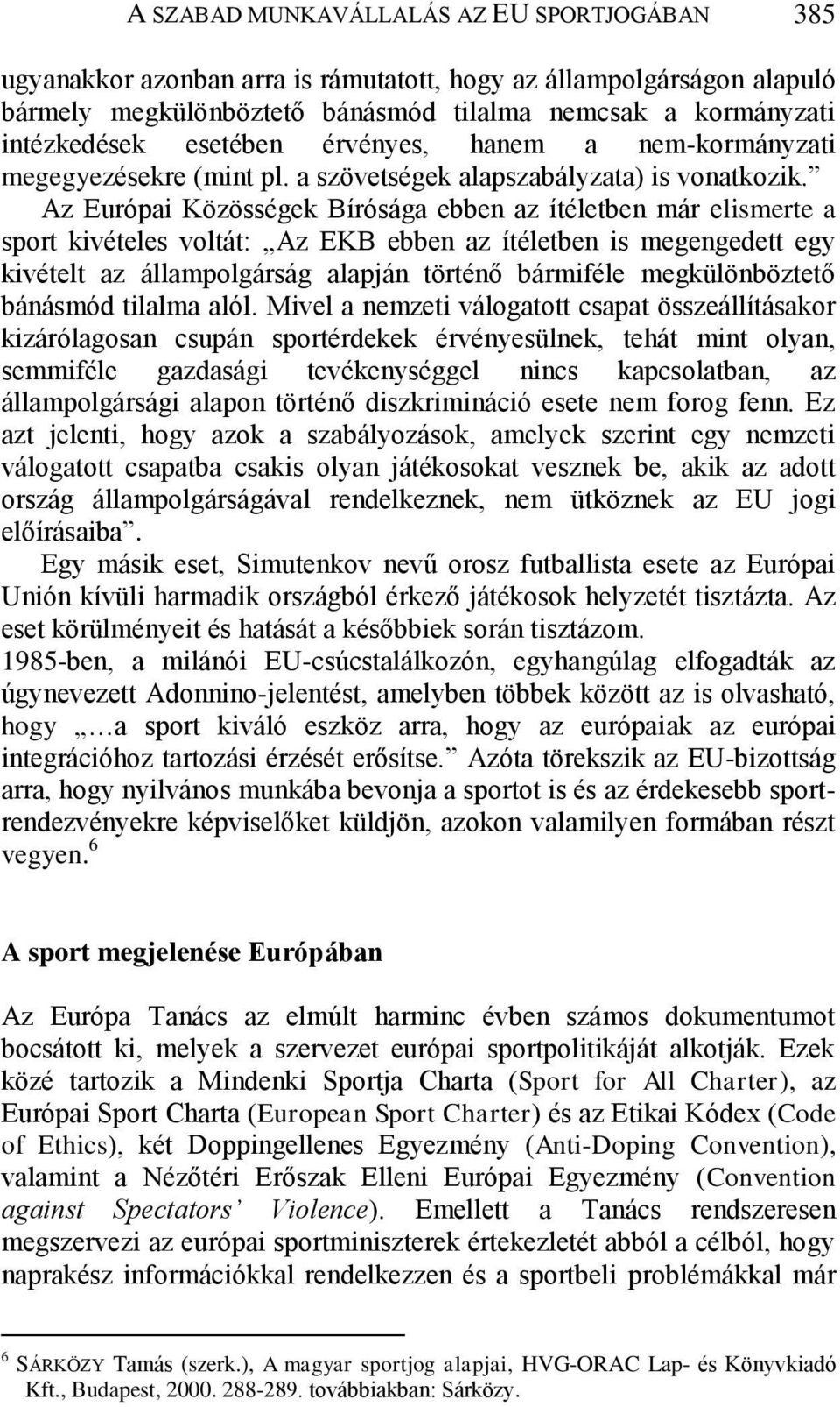 Az Európai Közösségek Bírósága ebben az ítéletben már elismerte a sport kivételes voltát: Az EKB ebben az ítéletben is megengedett egy kivételt az állampolgárság alapján történő bármiféle