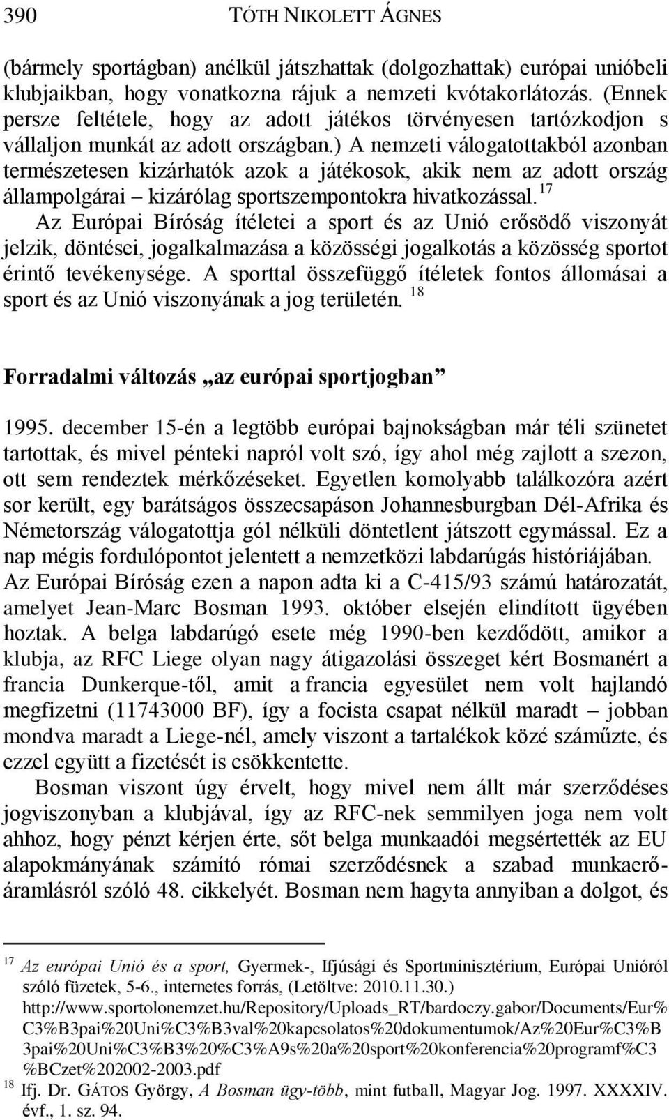 ) A nemzeti válogatottakból azonban természetesen kizárhatók azok a játékosok, akik nem az adott ország állampolgárai kizárólag sportszempontokra hivatkozással.