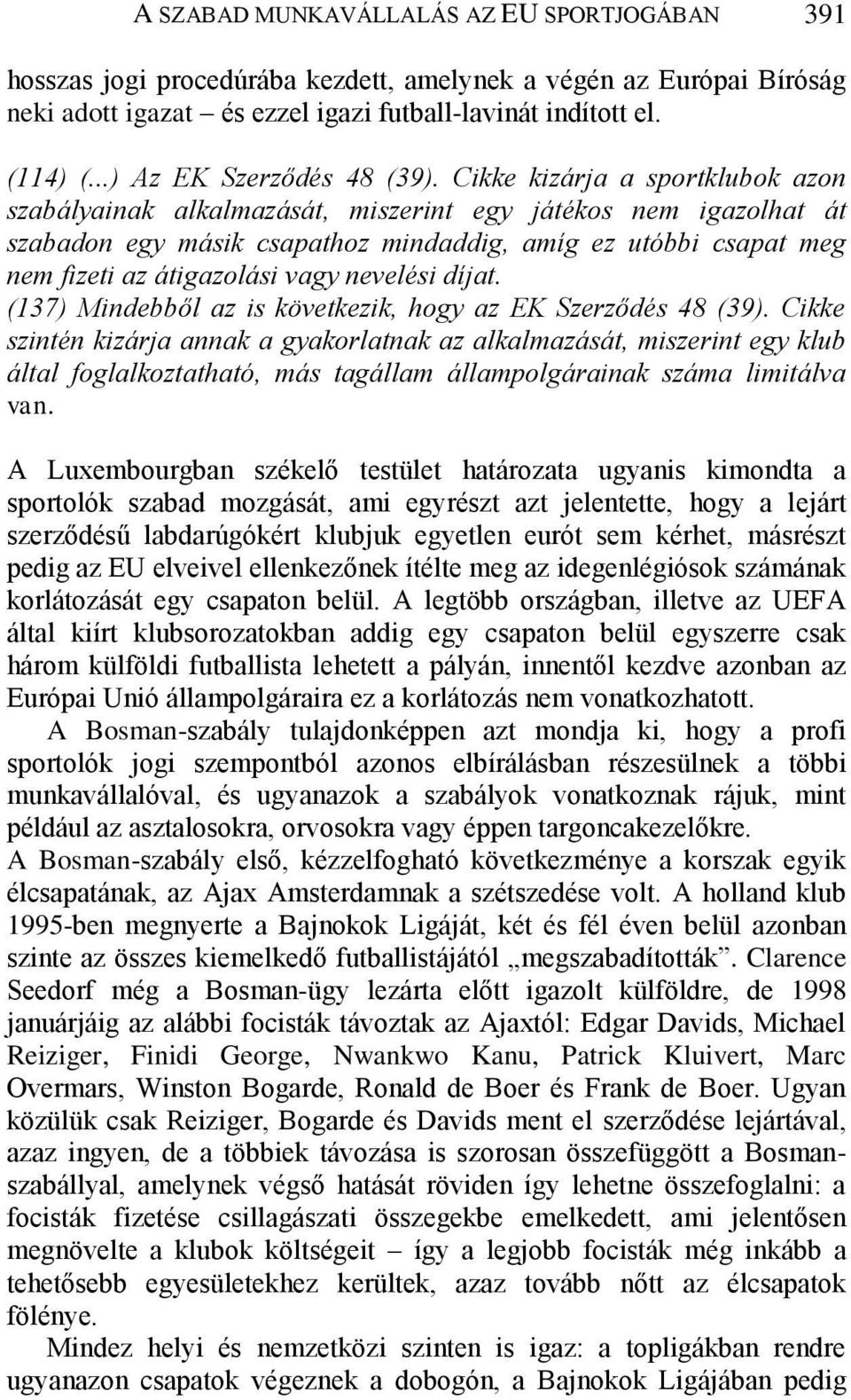 Cikke kizárja a sportklubok azon szabályainak alkalmazását, miszerint egy játékos nem igazolhat át szabadon egy másik csapathoz mindaddig, amíg ez utóbbi csapat meg nem fizeti az átigazolási vagy