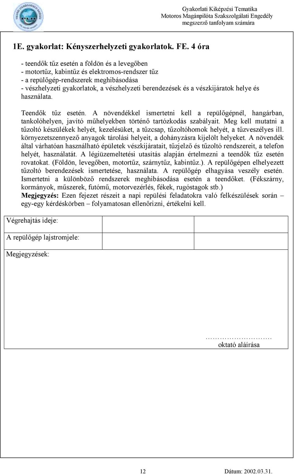 vészkijáratok helye és használata. Teendők tűz esetén. A növendékkel ismertetni kell a repülőgépnél, hangárban, tankolóhelyen, javító műhelyekben történő tartózkodás szabályait.