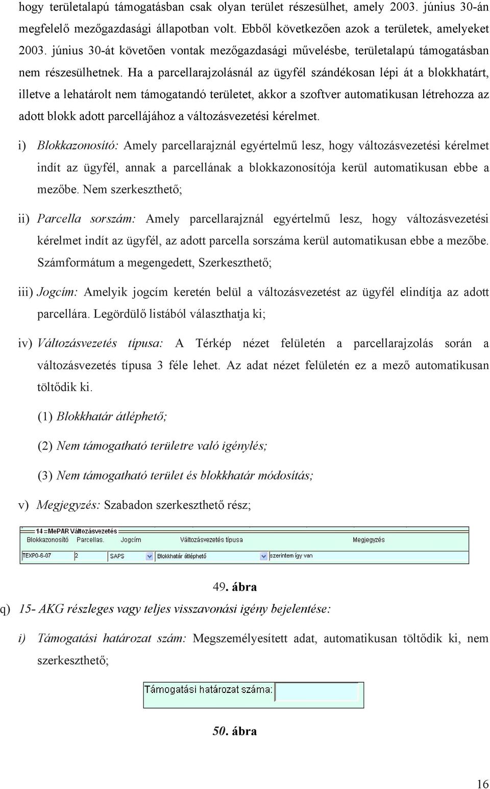 Ha a parcellarajzolásnál az ügyfél szándékosan lépi át a blokkhatárt, illetve a lehatárolt nem támogatandó területet, akkor a szoftver automatikusan létrehozza az adott blokk adott parcellájához a