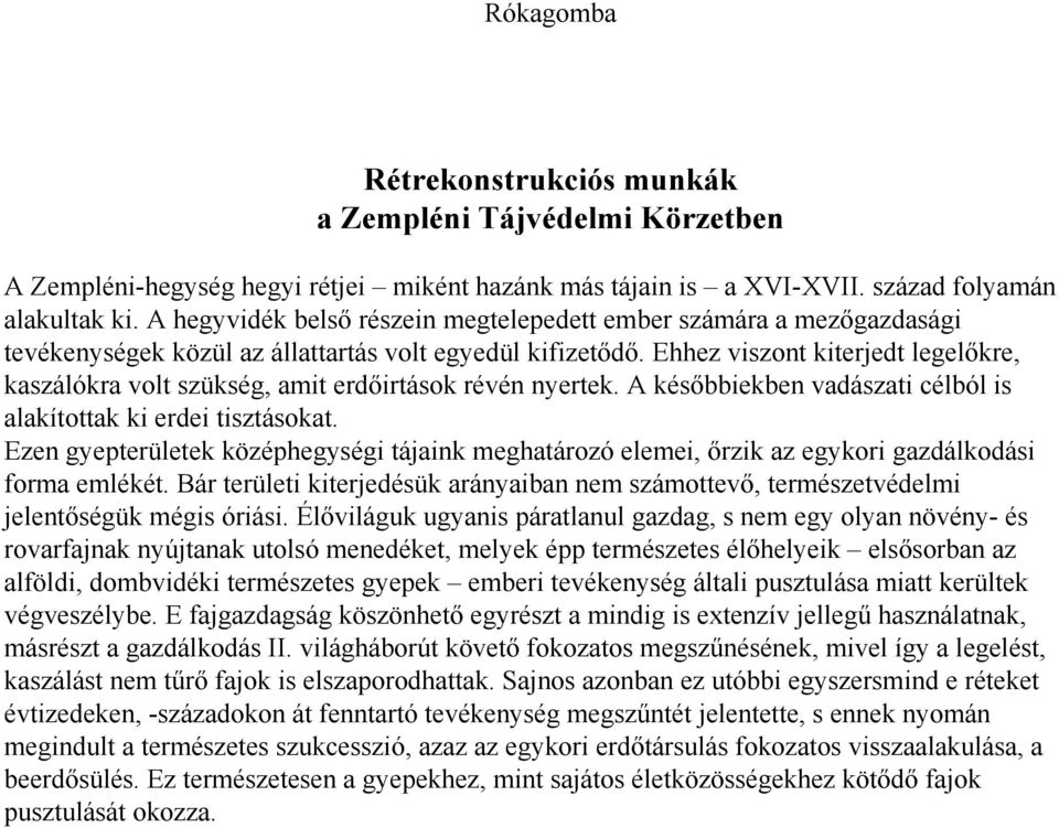 Ehhez viszont kiterjedt legelőkre, kaszálókra volt szükség, amit erdőirtások révén nyertek. A későbbiekben vadászati célból is alakítottak ki erdei tisztásokat.