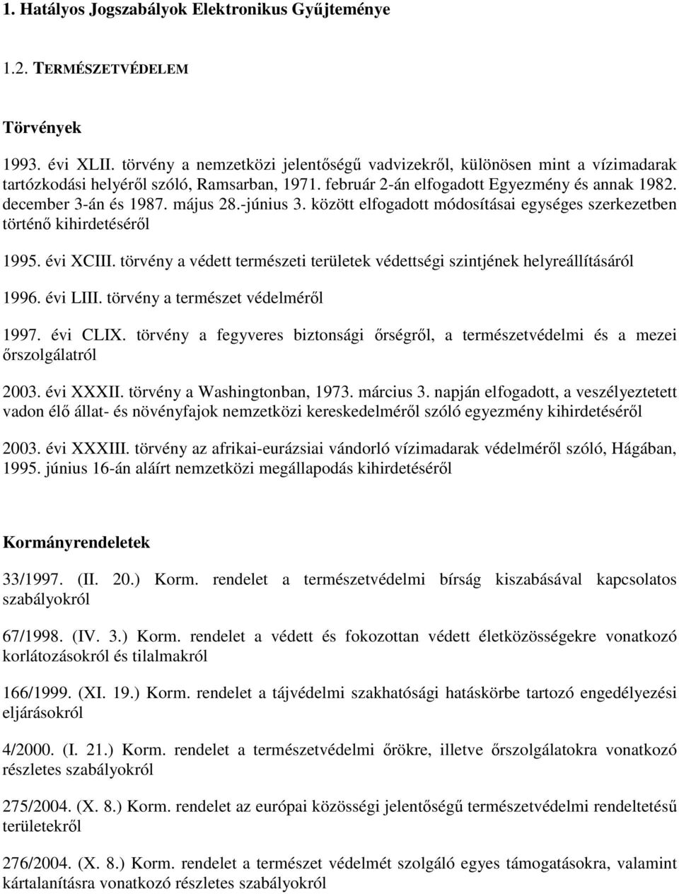 május 28.-június 3. között elfogadott módosításai egységes szerkezetben történı kihirdetésérıl 1995. évi XCIII. törvény a védett természeti területek védettségi szintjének helyreállításáról 1996.