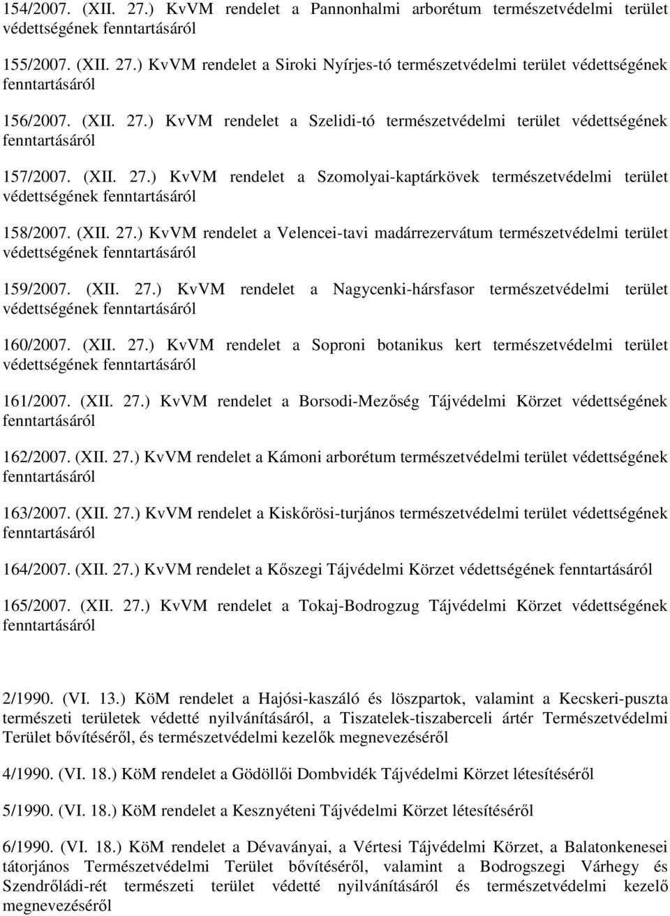 (XII. 27.) KvVM rendelet a Nagycenki-hársfasor természetvédelmi terület védettségének 160/2007. (XII. 27.) KvVM rendelet a Soproni botanikus kert természetvédelmi terület védettségének 161/2007. (XII. 27.) KvVM rendelet a Borsodi-Mezıség Tájvédelmi Körzet védettségének 162/2007.