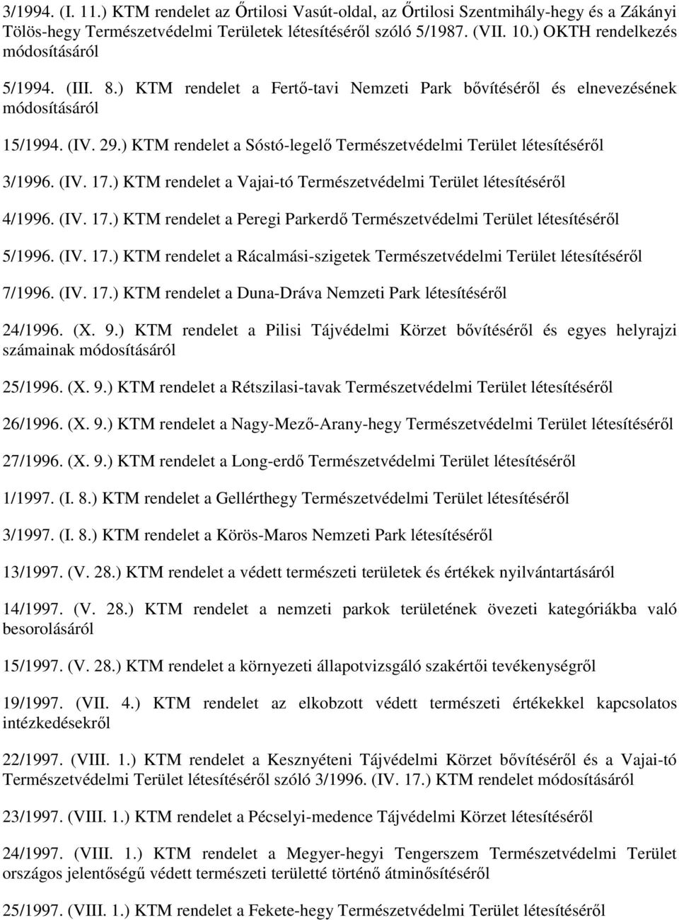 ) KTM rendelet a Vajai-tó Természetvédelmi Terület 4/1996. (IV. 17.) KTM rendelet a Peregi Parkerdı Természetvédelmi Terület 5/1996. (IV. 17.) KTM rendelet a Rácalmási-szigetek Természetvédelmi Terület 7/1996.