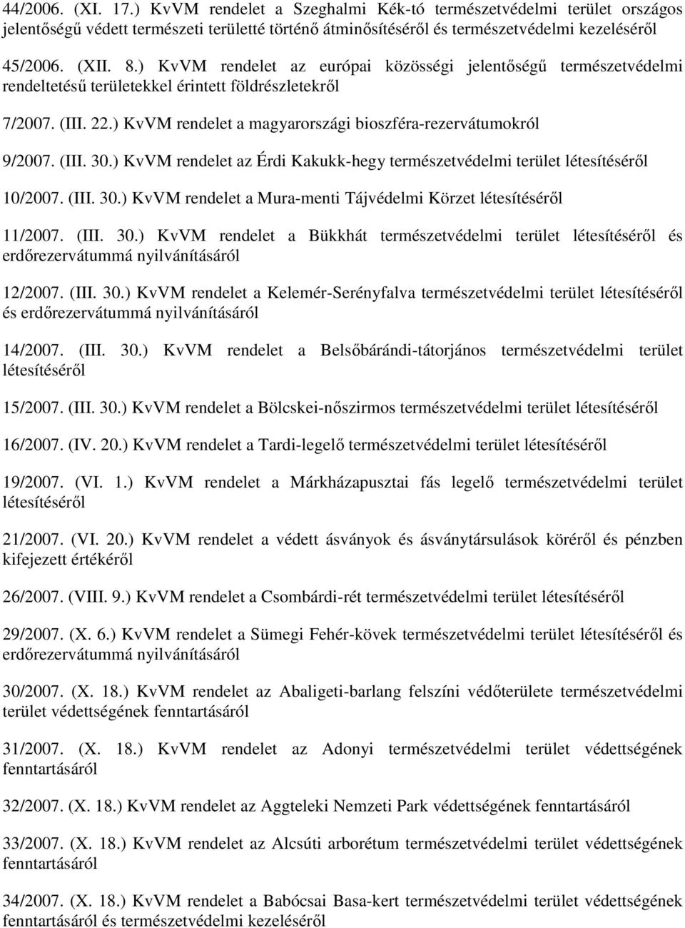 (III. 30.) KvVM rendelet az Érdi Kakukk-hegy természetvédelmi terület 10/2007. (III. 30.) KvVM rendelet a Mura-menti Tájvédelmi Körzet 11/2007. (III. 30.) KvVM rendelet a Bükkhát természetvédelmi terület és erdırezervátummá nyilvánításáról 12/2007.