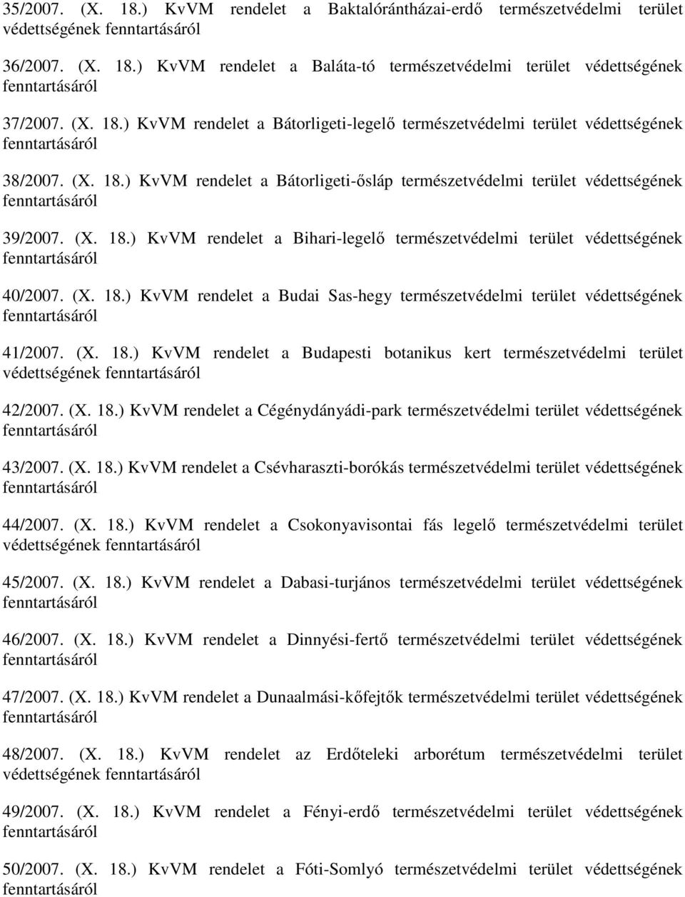 (X. 18.) KvVM rendelet a Budapesti botanikus kert természetvédelmi terület védettségének 42/2007. (X. 18.) KvVM rendelet a Cégénydányádi-park természetvédelmi terület védettségének 43/2007. (X. 18.) KvVM rendelet a Csévharaszti-borókás természetvédelmi terület védettségének 44/2007.