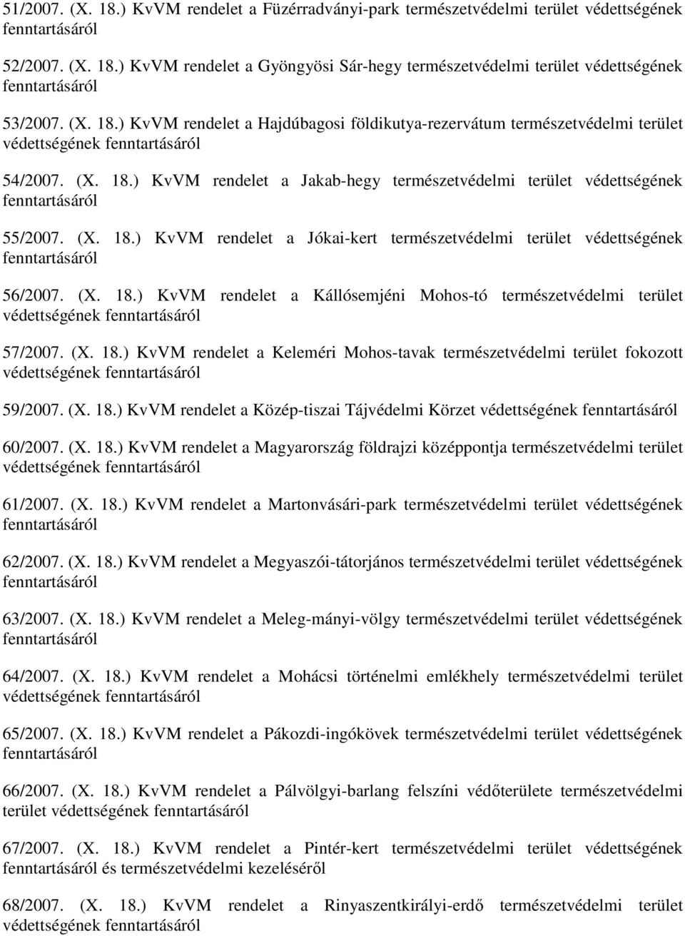 (X. 18.) KvVM rendelet a Keleméri Mohos-tavak természetvédelmi terület fokozott védettségének 59/2007. (X. 18.) KvVM rendelet a Közép-tiszai Tájvédelmi Körzet védettségének 60/2007. (X. 18.) KvVM rendelet a Magyarország földrajzi középpontja természetvédelmi terület védettségének 61/2007.