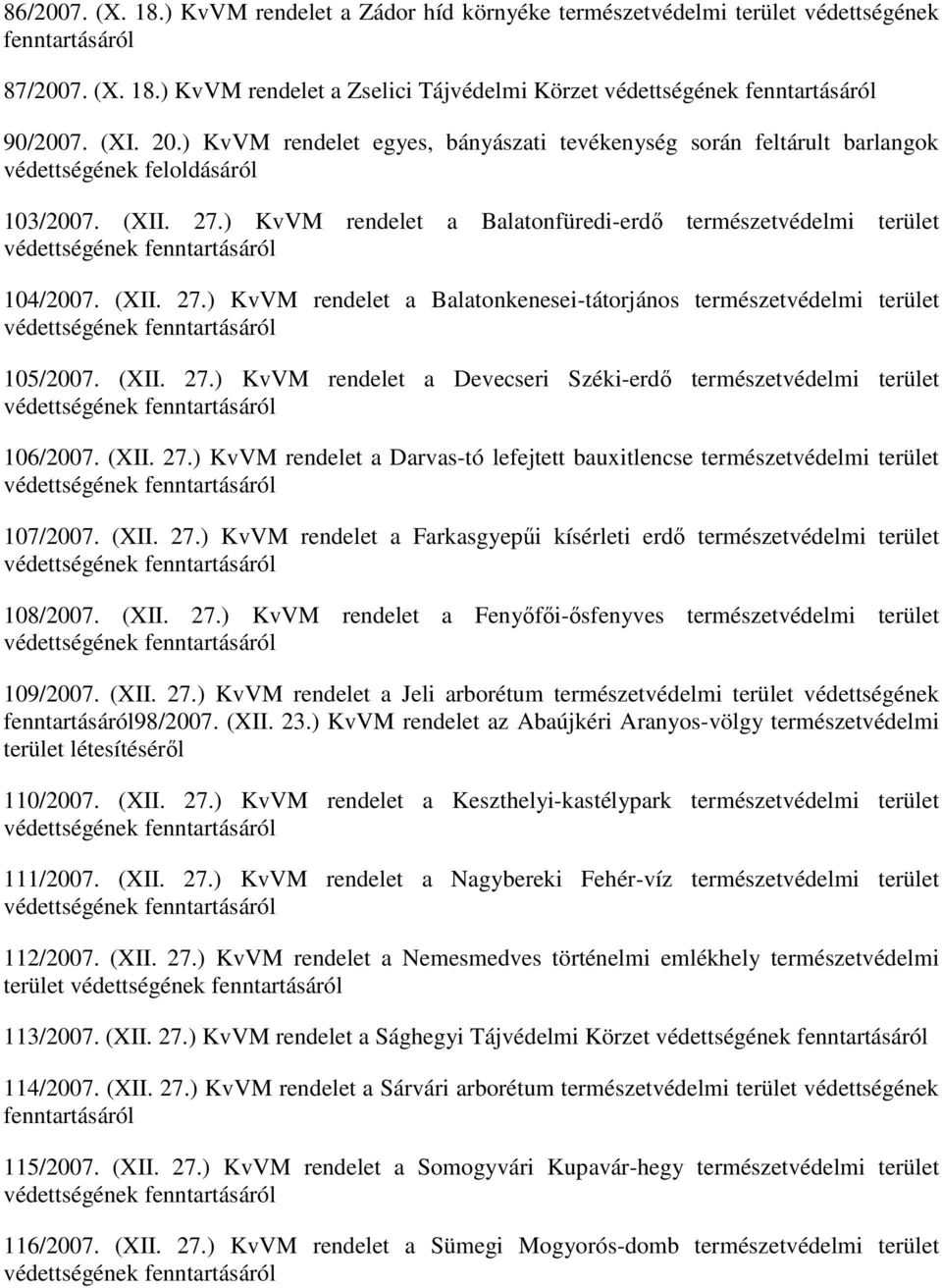 ) KvVM rendelet a Balatonfüredi-erdı természetvédelmi terület védettségének 104/2007. (XII. 27.) KvVM rendelet a Balatonkenesei-tátorjános természetvédelmi terület védettségének 105/2007. (XII. 27.) KvVM rendelet a Devecseri Széki-erdı természetvédelmi terület védettségének 106/2007.