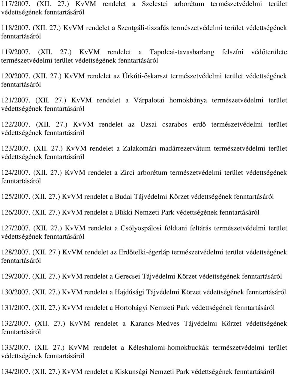 (XII. 27.) KvVM rendelet a Várpalotai homokbánya természetvédelmi terület védettségének 122/2007. (XII. 27.) KvVM rendelet az Uzsai csarabos erdı természetvédelmi terület védettségének 123/2007. (XII. 27.) KvVM rendelet a Zalakomári madárrezervátum természetvédelmi terület védettségének 124/2007.