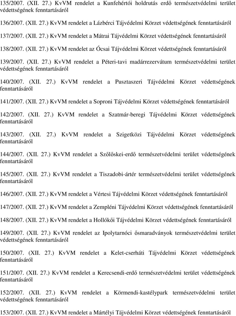 (XII. 27.) KvVM rendelet a Soproni Tájvédelmi Körzet védettségének 142/2007. (XII. 27.) KvVM rendelet a Szatmár-beregi Tájvédelmi Körzet védettségének 143/2007. (XII. 27.) KvVM rendelet a Szigetközi Tájvédelmi Körzet védettségének 144/2007.