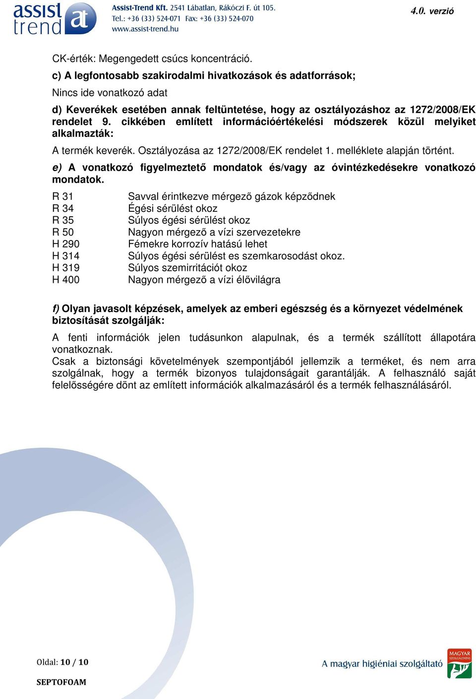 cikkében említett információértékelési módszerek közül melyiket alkalmazták: A termék keverék. Osztályozása az 1272/2008/EK rendelet 1. melléklete alapján történt.