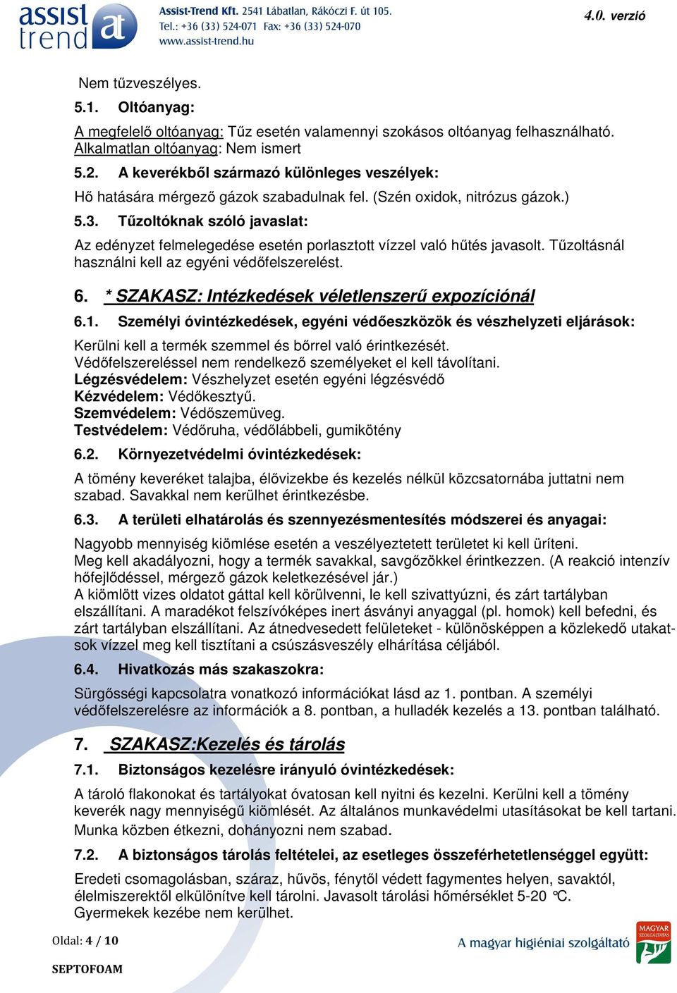 Tűzoltóknak szóló javaslat: Az edényzet felmelegedése esetén porlasztott vízzel való hűtés javasolt. Tűzoltásnál használni kell az egyéni védőfelszerelést. 6.