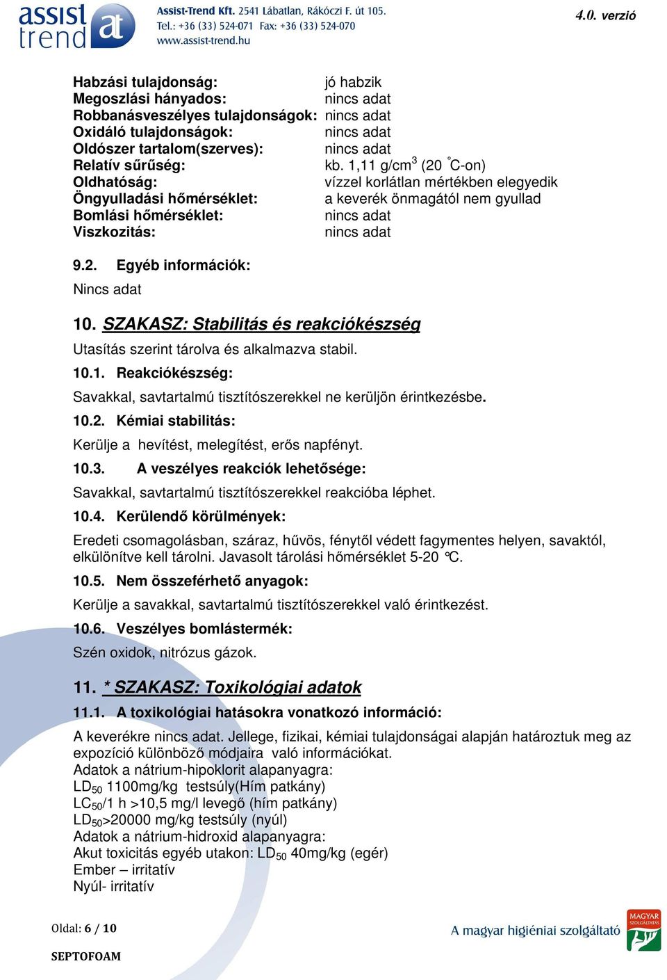 SZAKASZ: Stabilitás és reakciókészség Utasítás szerint tárolva és alkalmazva stabil. 10.1. Reakciókészség: Savakkal, savtartalmú tisztítószerekkel ne kerüljön érintkezésbe. 10.2.