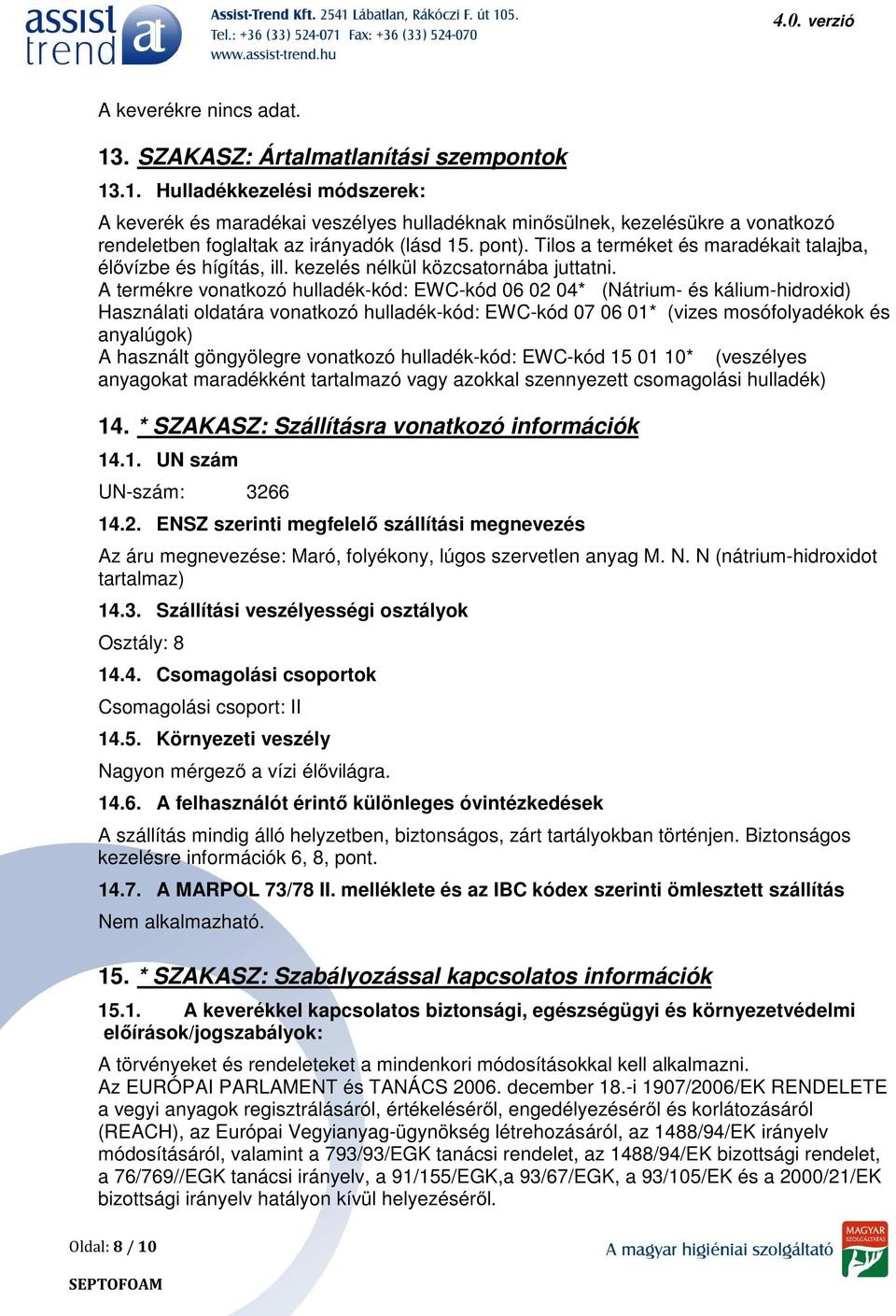 A termékre vonatkozó hulladék-kód: EWC-kód 06 02 04* (Nátrium- és kálium-hidroxid) Használati oldatára vonatkozó hulladék-kód: EWC-kód 07 06 01* (vizes mosófolyadékok és anyalúgok) A használt