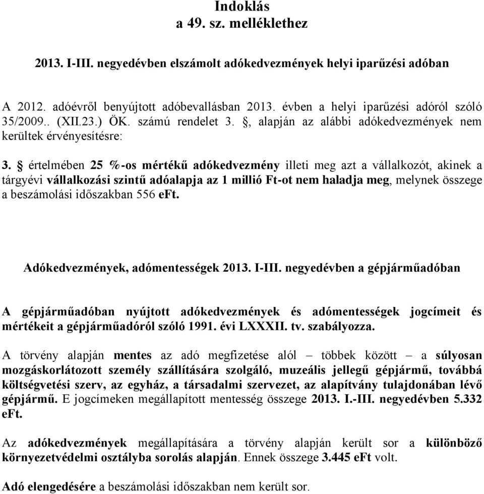 értelmében 25 %-os mértékű adókedvezmény illeti meg azt a vállalkozót, akinek a tárgyévi vállalkozási szintű adóalapja az 1 millió Ft-ot nem haladja meg, melynek összege a beszámolási időszakban 556