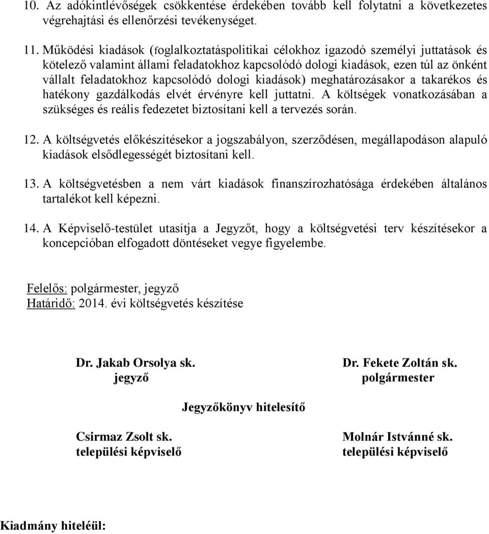 dologi kiadások) meghatározásakor a takarékos és hatékony gazdálkodás elvét érvényre kell juttatni. A költségek vonatkozásában a szükséges és reális fedezetet biztosítani kell a tervezés során. 12.