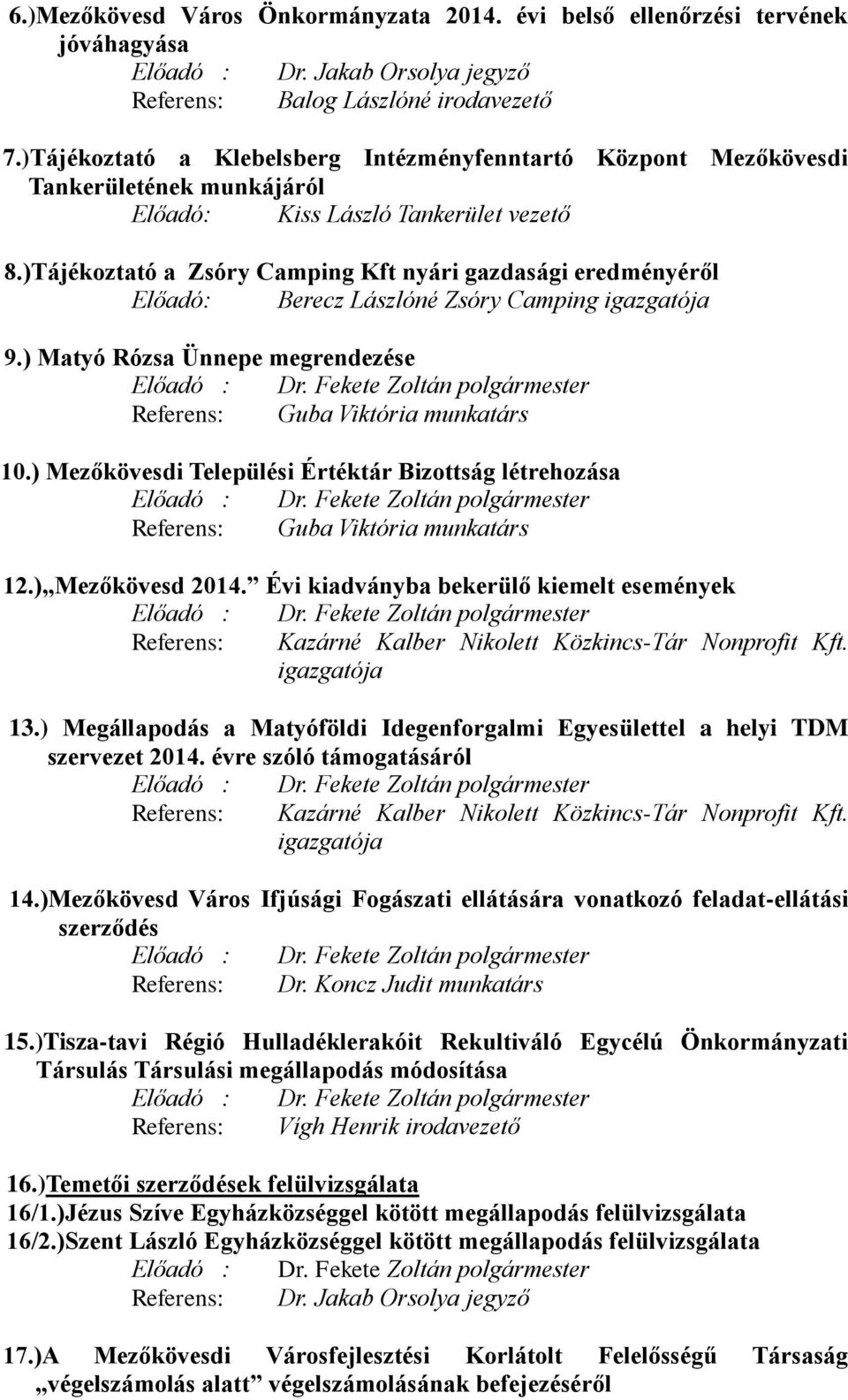 )Tájékoztató a Zsóry Camping Kft nyári gazdasági eredményéről Előadó: Berecz Lászlóné Zsóry Camping igazgatója 9.) Matyó Rózsa Ünnepe megrendezése Előadó : Dr.