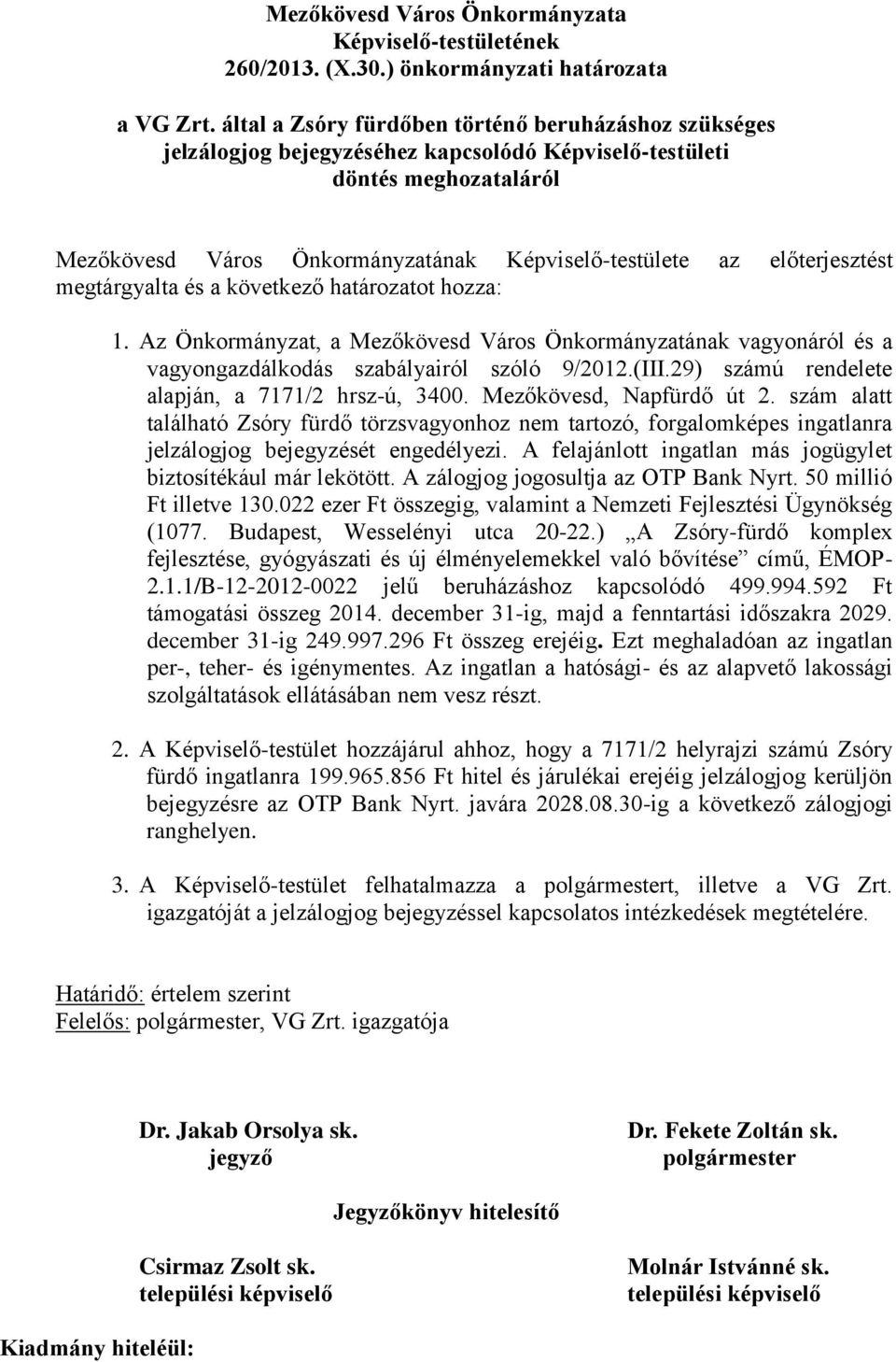 előterjesztést megtárgyalta és a következő határozatot hozza: 1. Az Önkormányzat, a Mezőkövesd Város Önkormányzatának vagyonáról és a vagyongazdálkodás szabályairól szóló 9/2012.(III.