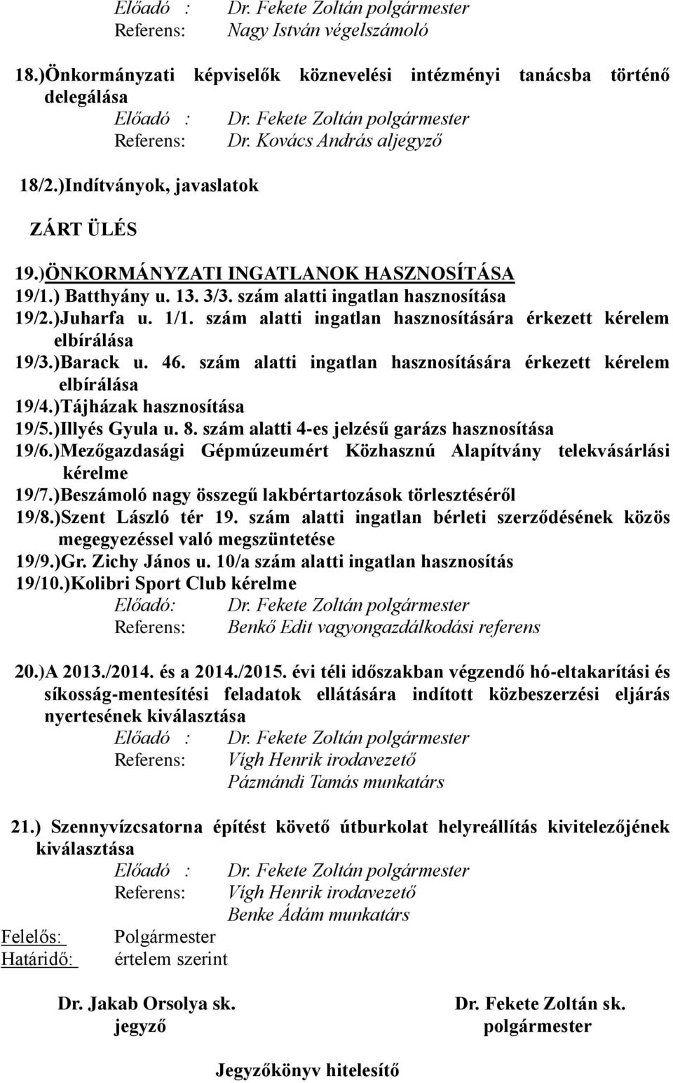 szám alatti ingatlan hasznosítására érkezett kérelem elbírálása 19/3.)Barack u. 46. szám alatti ingatlan hasznosítására érkezett kérelem elbírálása 19/4.)Tájházak hasznosítása 19/5.)Illyés Gyula u. 8.