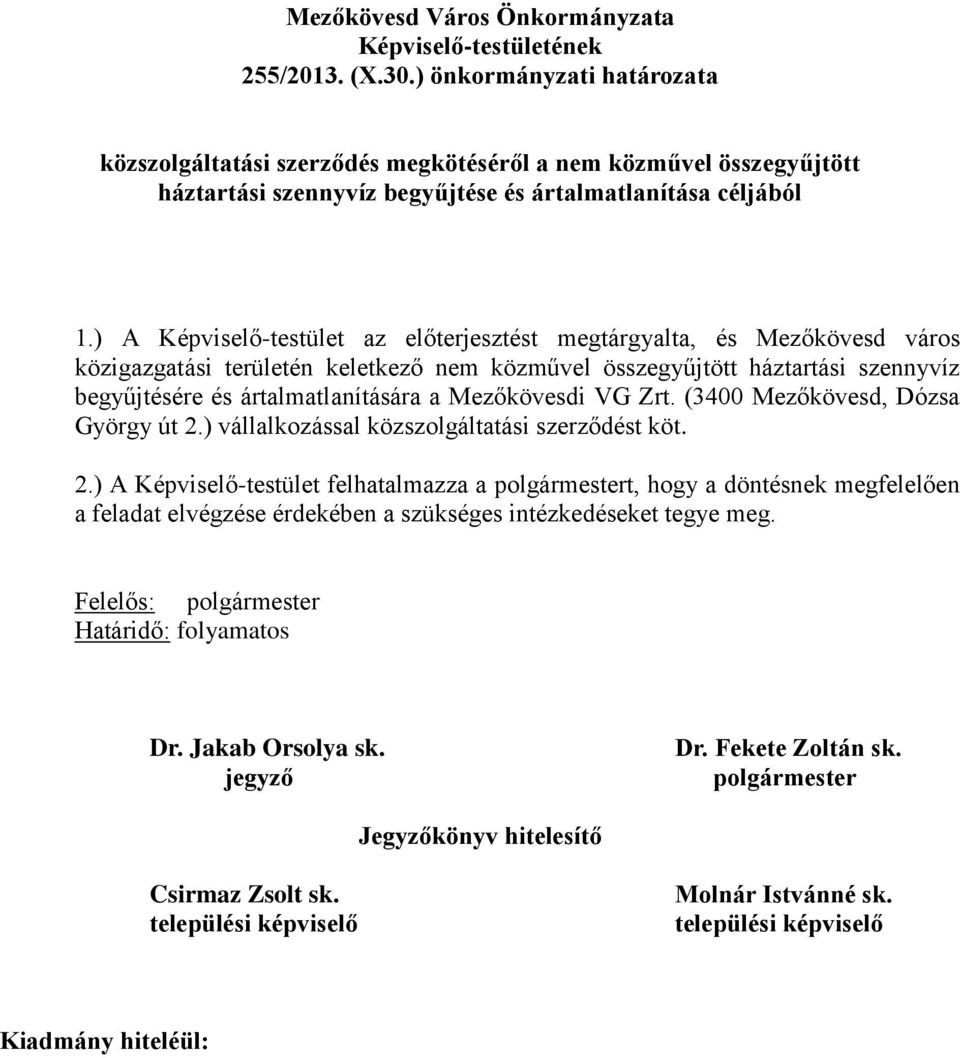 ) A Képviselő-testület az előterjesztést megtárgyalta, és Mezőkövesd város közigazgatási területén keletkező nem közművel összegyűjtött háztartási szennyvíz begyűjtésére és ártalmatlanítására a