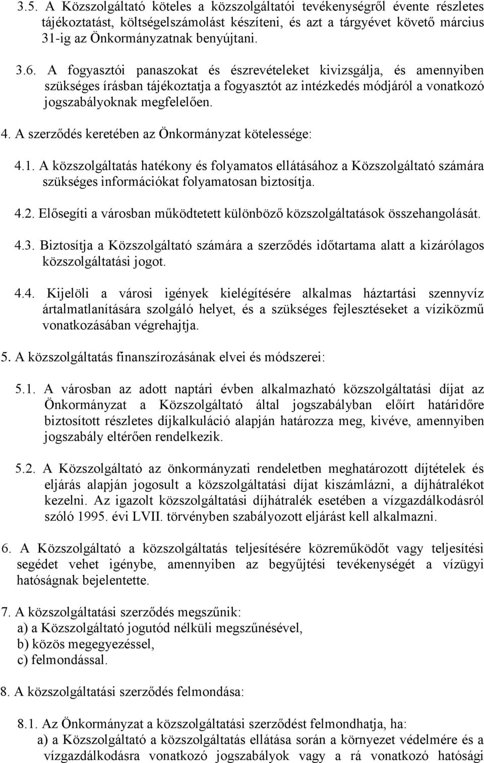 A szerződés keretében az Önkormányzat kötelessége: 4.1. A közszolgáltatás hatékony és folyamatos ellátásához a Közszolgáltató számára szükséges információkat folyamatosan biztosítja. 4.2.