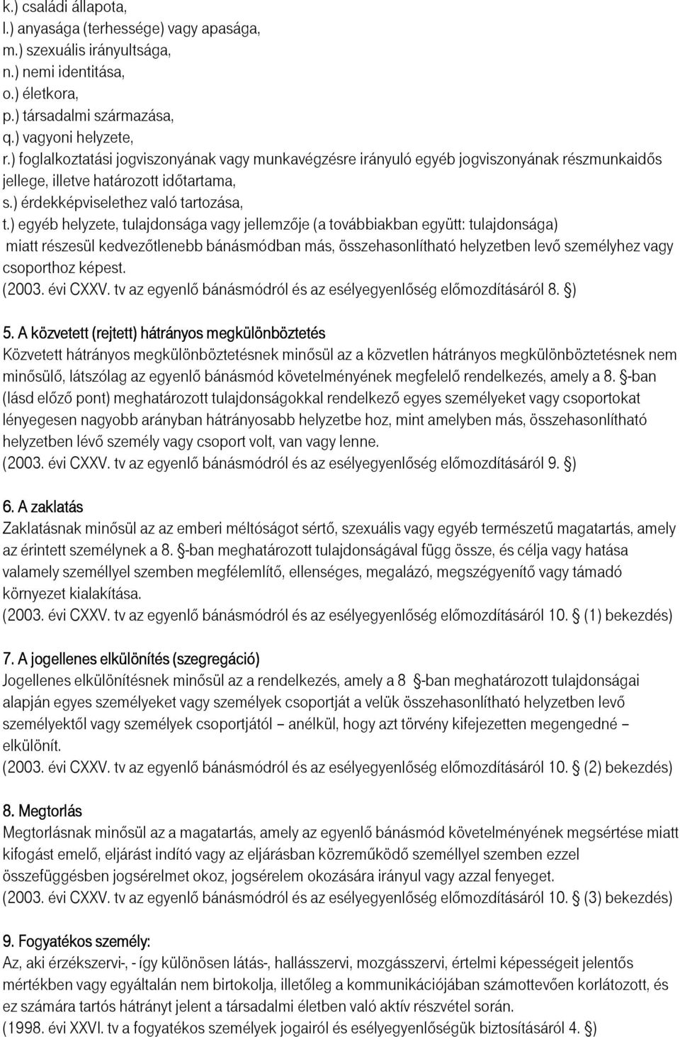 ) egyéb helyzete, tulajdonsága vagy jellemzője (a továbbiakban együtt: tulajdonsága) miatt részesül kedvezőtlenebb bánásmódban más, összehasonlítható helyzetben levő személyhez vagy csoporthoz képest.