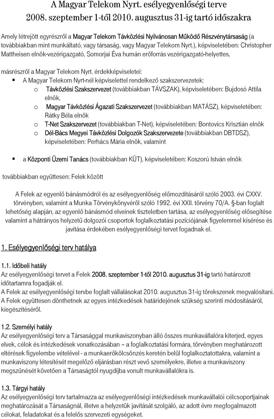 ), képviseletében: Christopher Mattheisen elnök-vezérigazgató, Somorjai Éva humán erőforrás vezérigazgató-helyettes, másrészről a Magyar Telekom Nyrt.