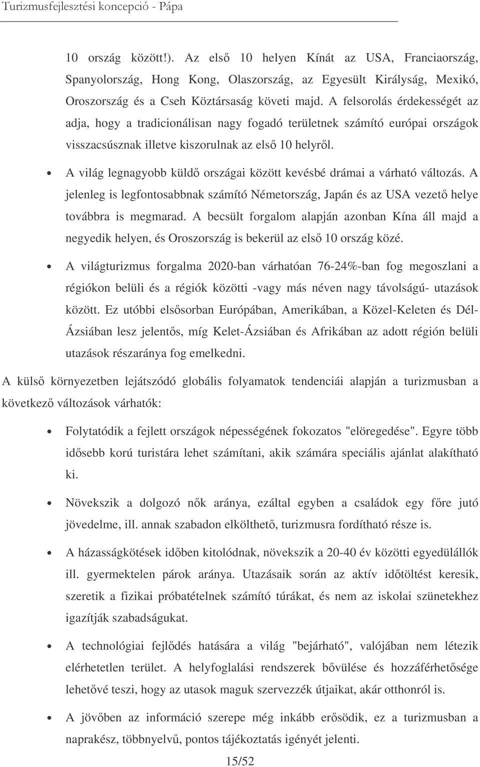 A világ legnagyobb küld országai között kevésbé drámai a várható változás. A jelenleg is legfontosabbnak számító Németország, Japán és az USA vezet helye továbbra is megmarad.