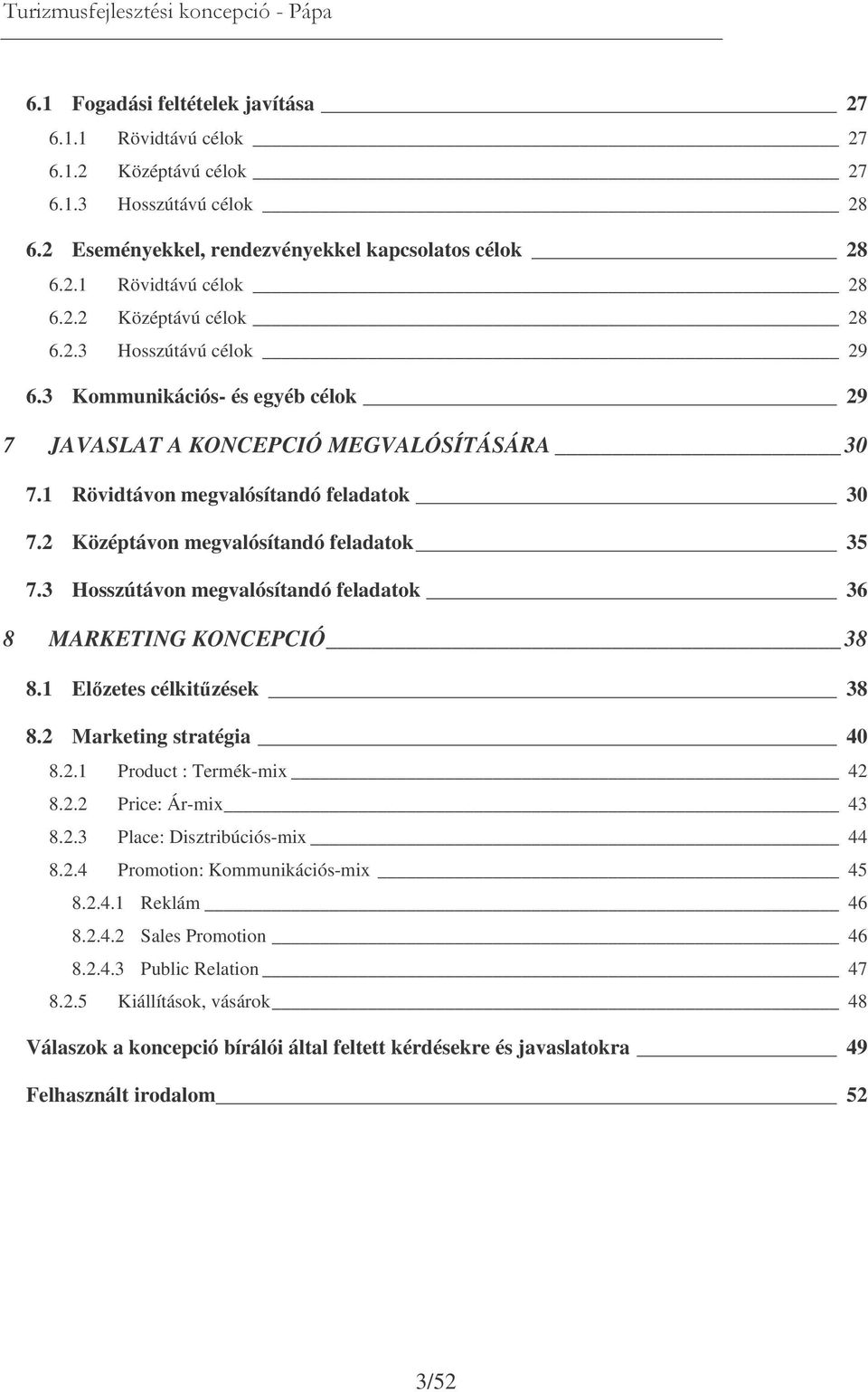 3 Hosszútávon megvalósítandó feladatok 36 8 MARKETING KONCEPCIÓ 38 8.1 Elzetes célkitzések 38 8.2 Marketing stratégia 40 8.2.1 Product : Termék-mix 42 8.2.2 Price: Ár-mix 43 8.2.3 Place: Disztribúciós-mix 44 8.