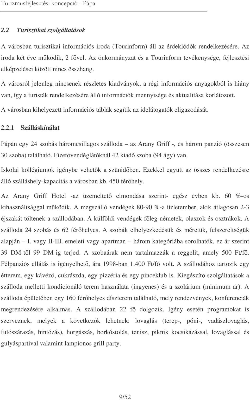 A városról jelenleg nincsenek részletes kiadványok, a régi információs anyagokból is hiány van, így a turisták rendelkezésére álló információk mennyisége és aktualitása korlátozott.