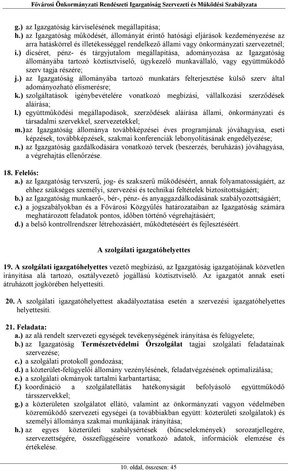 ) dicséret, pénz- és tárgyjutalom megállapítása, adományozása az Igazgatóság állományába tartozó köztisztviselő, ügykezelő munkavállaló, vagy együttműködő szerv tagja részére; j.