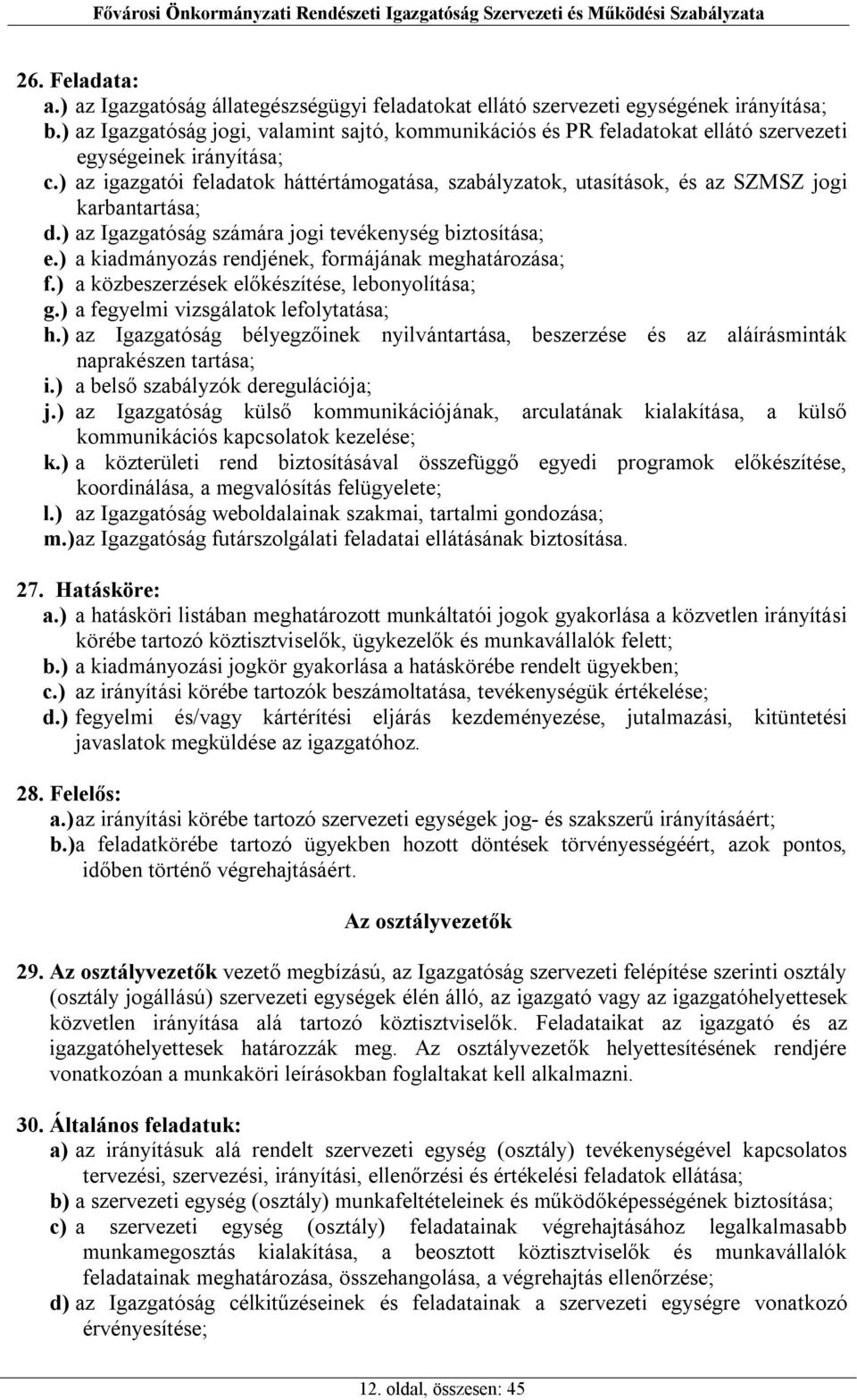 ) az igazgatói feladatok háttértámogatása, szabályzatok, utasítások, és az SZMSZ jogi karbantartása; d.) az Igazgatóság számára jogi tevékenység biztosítása; e.